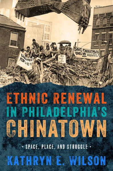 Ethnic Renewal In Philadelphia's Chinatown: Space, Place, And Struggle (Urban Life, Landscape And Policy)