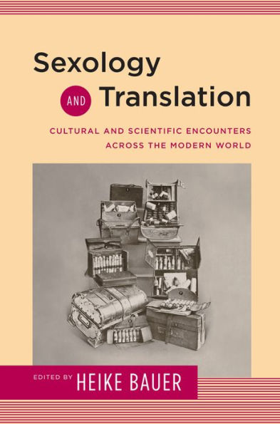 Sexology And Translation: Cultural And Scientific Encounters Across The Modern World (Sexuality Studies)