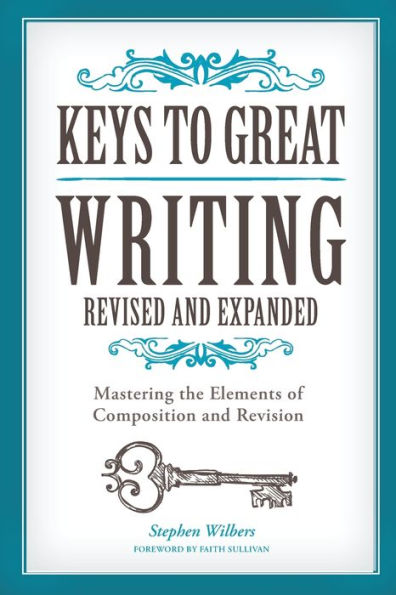 Keys To Great Writing Revised And Expanded: Mastering The Elements Of Composition And Revision