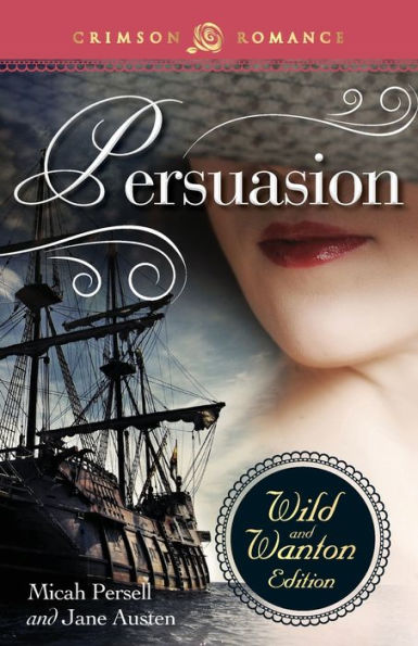 Persuasion: The Wild And Wanton Edition: The Wild And Wanton Edition (Crimson Romance)