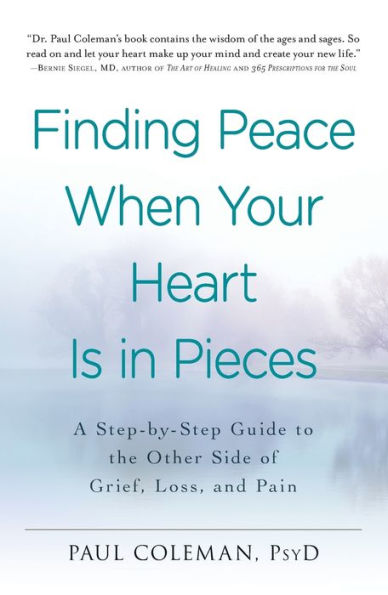 Finding Peace When Your Heart Is In Pieces: A Step-By-Step Guide To The Other Side Of Grief, Loss, And Pain