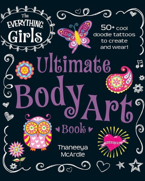 The Everything Girls Ultimate Body Art Book: 50+ Cool Doodle Tattoos To Create And Wear! (Everything?Kids)