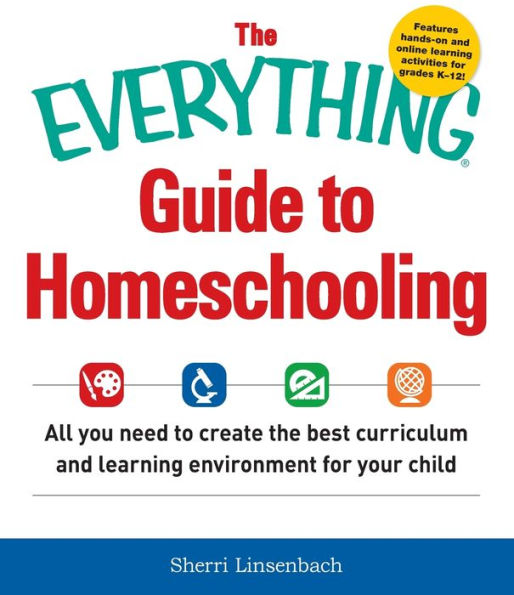 The Everything Guide To Homeschooling: All You Need To Create The Best Curriculum And Learning Environment For Your Child (Everything?Series)