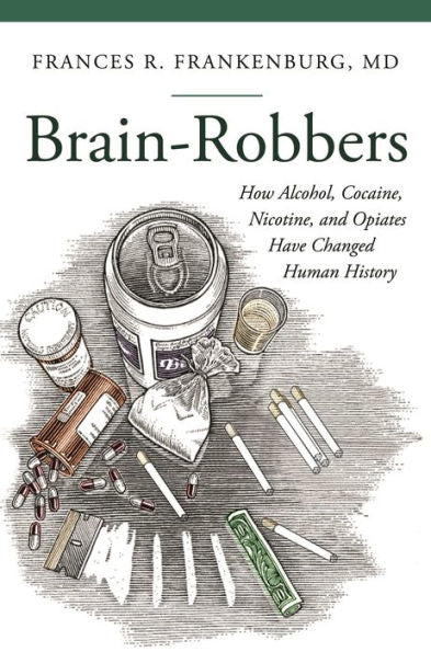 Brain-Robbers: How Alcohol, Cocaine, Nicotine, And Opiates Have Changed Human History (Praeger Series On Contemporary Health And Living)