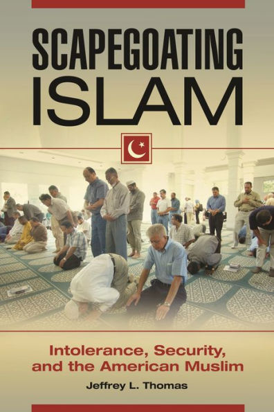 Scapegoating Islam: Intolerance, Security, And The American Muslim