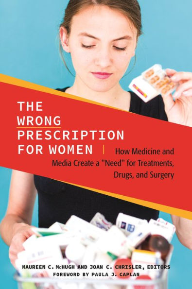The Wrong Prescription For Women: How Medicine And Media Create A 'Need' For Treatments, Drugs, And Surgery (Women's Psychology)