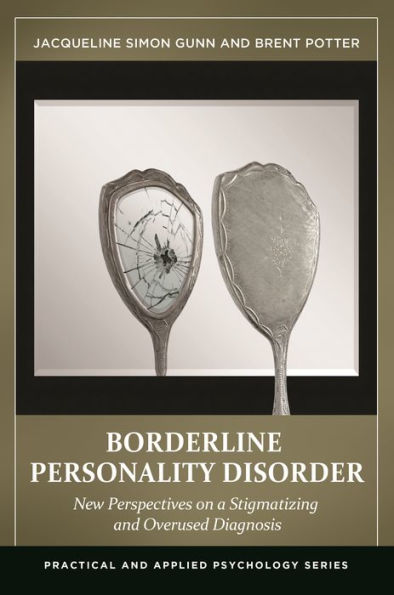 Borderline Personality Disorder: New Perspectives On A Stigmatizing And Overused Diagnosis (Practical And Applied Psychology)