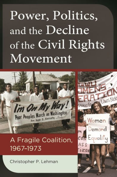 Power, Politics, And The Decline Of The Civil Rights Movement: A Fragile Coalition, 1967?973