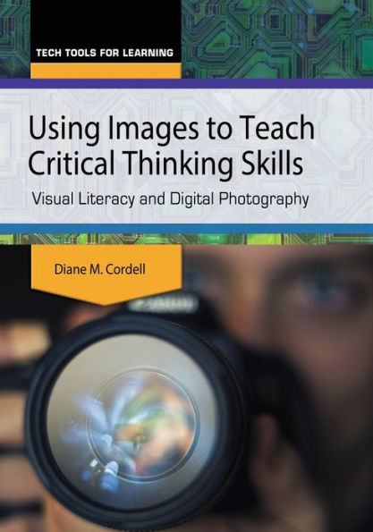 Using Images To Teach Critical Thinking Skills: Visual Literacy And Digital Photography (Tech Tools For Learning)
