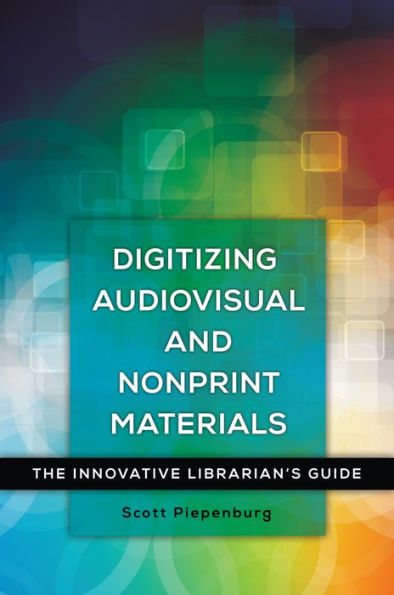 Digitizing Audiovisual And Nonprint Materials: The Innovative Librarian's Guide