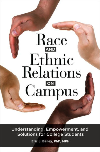 Race And Ethnic Relations On Campus: Understanding, Empowerment, And Solutions For College Students