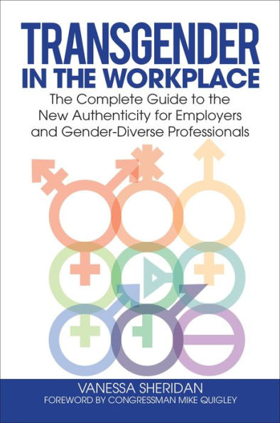 Transgender In The Workplace: The Complete Guide To The New Authenticity For Employers And Gender-Diverse Professionals