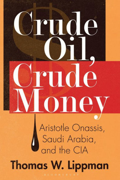 Crude Oil, Crude Money: Aristotle Onassis, Saudi Arabia, And The Cia