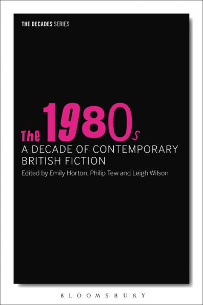 The 1980S: A Decade Of Contemporary British Fiction (The Decades Series)