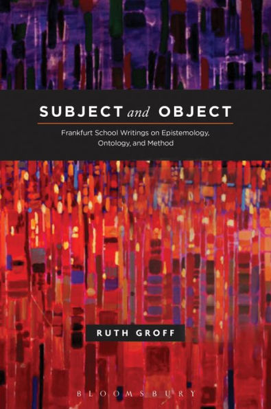Subject And Object: Frankfurt School Writings On Epistemology, Ontology, And Method