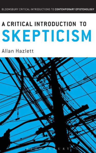 A Critical Introduction To Skepticism (Bloomsbury Critical Introductions To Contemporary Epistemology)