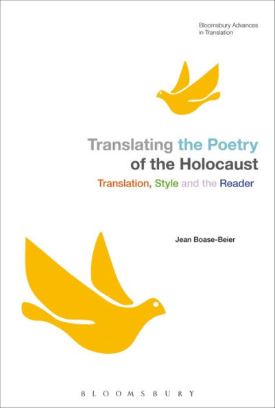 Translating The Poetry Of The Holocaust: Translation, Style And The Reader (Bloomsbury Advances In Translation)