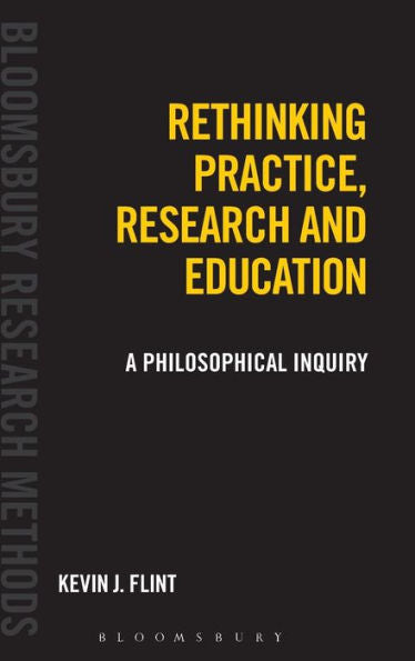 Rethinking Practice, Research And Education: A Philosophical Inquiry (Bloomsbury Research Methods)