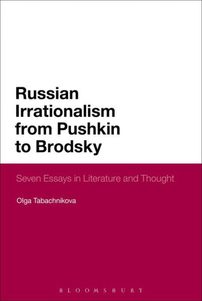 Russian Irrationalism From Pushkin To Brodsky: Seven Essays In Literature And Thought