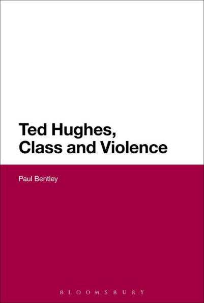 Ted Hughes, Class And Violence (Continuum Literary Studies)