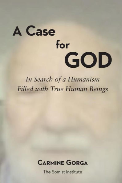 A Case For God: In Search Of A Humanism Filled With True Human Beings (Relationalism)