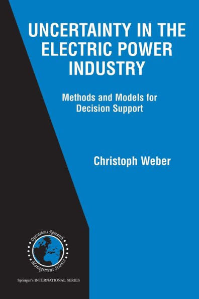 Uncertainty In The Electric Power Industry: Methods And Models For Decision Support (International Series In Operations Research & Management Science, 77)