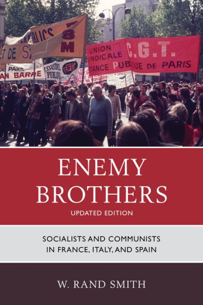 Enemy Brothers: Socialists And Communists In France, Italy, And Spain