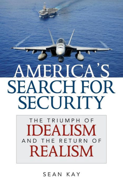 America's Search For Security: The Triumph Of Idealism And The Return Of Realism