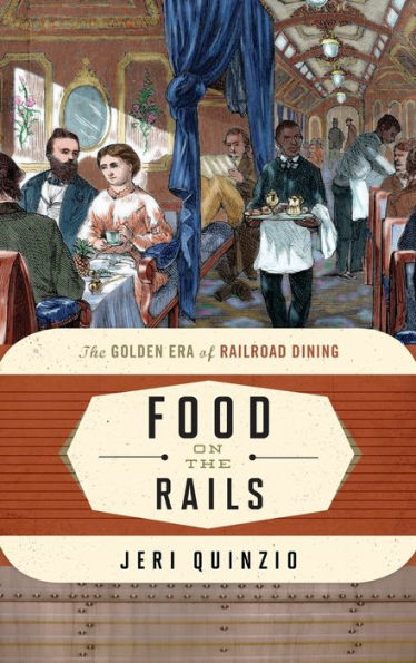 Food On The Rails: The Golden Era Of Railroad Dining (Volume 1) (Food On The Go, 1)