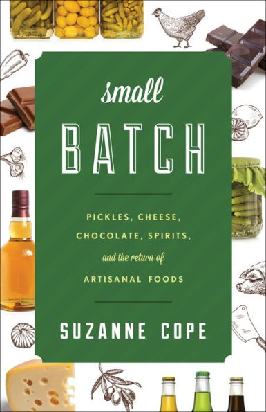 Small Batch: Pickles, Cheese, Chocolate, Spirits, And The Return Of Artisanal Foods (Rowman & Littlefield Studies In Food And Gastronomy)