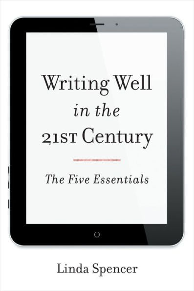 Writing Well In The 21St Century: The Five Essentials