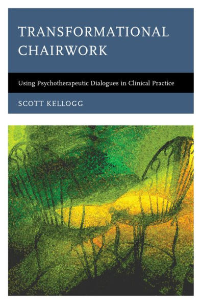 Transformational Chairwork: Using Psychotherapeutic Dialogues In Clinical Practice