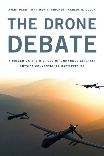 The Drone Debate: A Primer On The U.S. Use Of Unmanned Aircraft Outside Conventional Battlefields