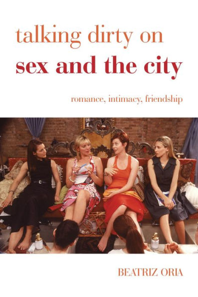Talking Dirty On Sex And The City: Romance, Intimacy, Friendship