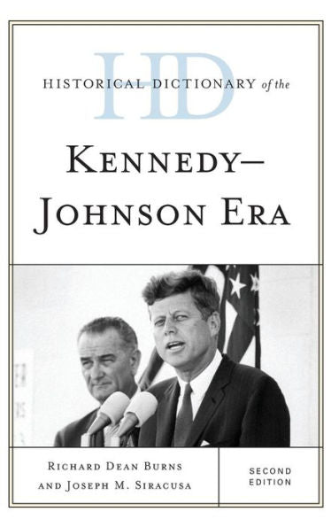 Historical Dictionary Of The Kennedy-Johnson Era (Historical Dictionaries Of U.S. Politics And Political Eras)
