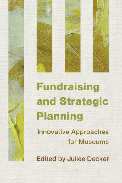 Fundraising And Strategic Planning: Innovative Approaches For Museums