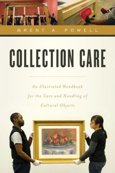 Collection Care: An Illustrated Handbook For The Care And Handling Of Cultural Objects