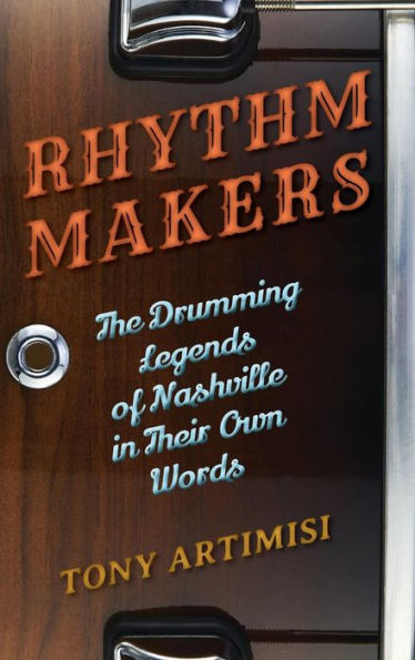 Rhythm Makers: The Drumming Legends Of Nashville In Their Own Words