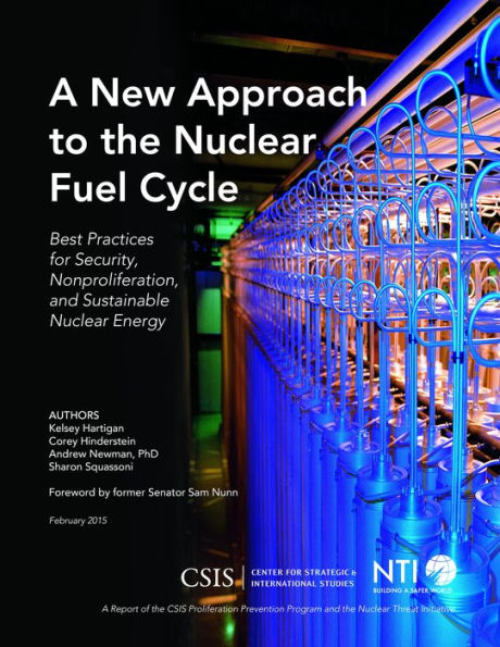 A New Approach To The Nuclear Fuel Cycle: Best Practices For Security, Nonproliferation, And Sustainable Nuclear Energy (Csis Reports)