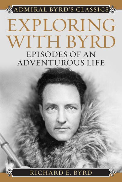 Exploring With Byrd: Episodes Of An Adventurous Life (Admiral Byrd Classics)