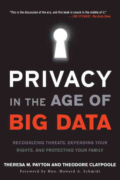 Privacy In The Age Of Big Data: Recognizing Threats, Defending Your Rights, And Protecting Your Family