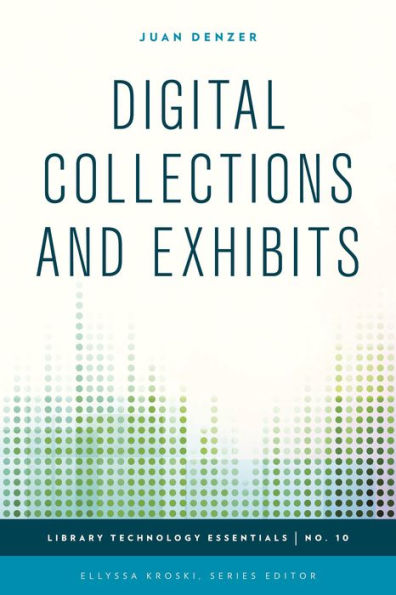 Digital Collections And Exhibits (Volume 10) (Library Technology Essentials, 10)