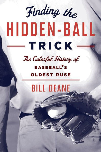 Finding The Hidden Ball Trick: The Colorful History Of Baseball's Oldest Ruse