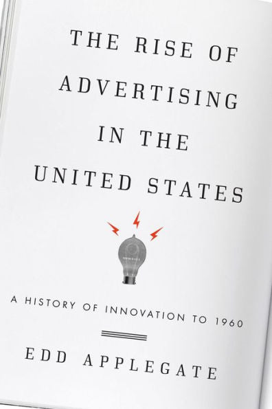 The Rise Of Advertising In The United States: A History Of Innovation To 1960