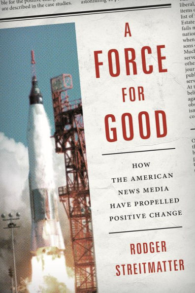 A Force For Good: How The American News Media Have Propelled Positive Change
