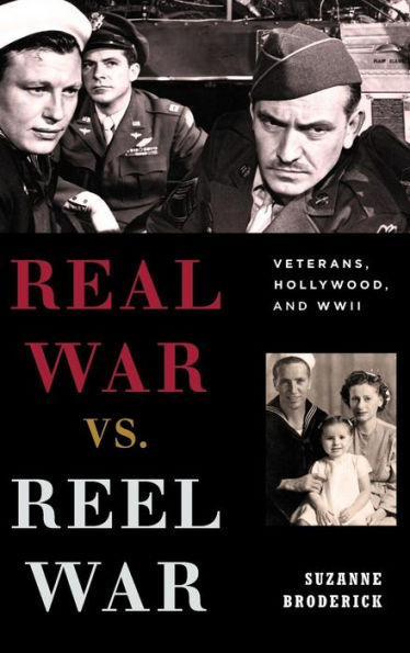 Real War Vs. Reel War: Veterans, Hollywood, And Wwii (Film And History)