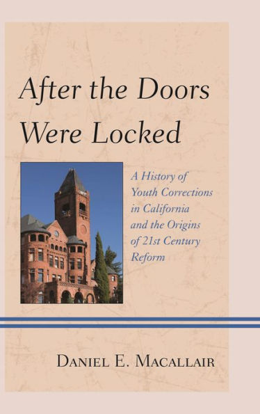 After The Doors Were Locked: A History Of Youth Corrections In California And The Origins Of Twenty-First Century Reform