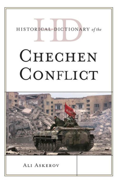 Historical Dictionary Of The Chechen Conflict (Historical Dictionaries Of War, Revolution, And Civil Unrest)