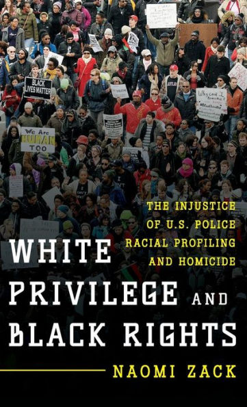 White Privilege And Black Rights: The Injustice Of U.S. Police Racial Profiling And Homicide
