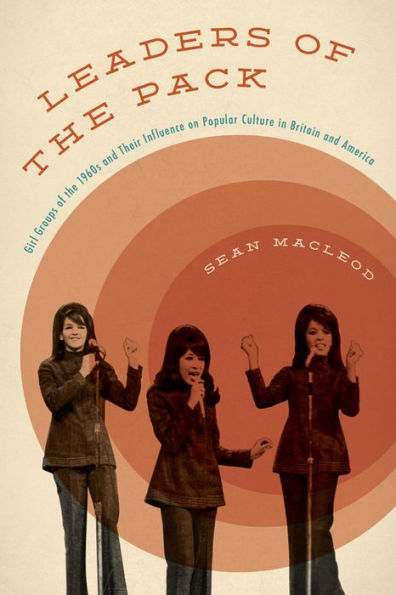 Leaders Of The Pack: Girl Groups Of The 1960S And Their Influence On Popular Culture In Britain And America